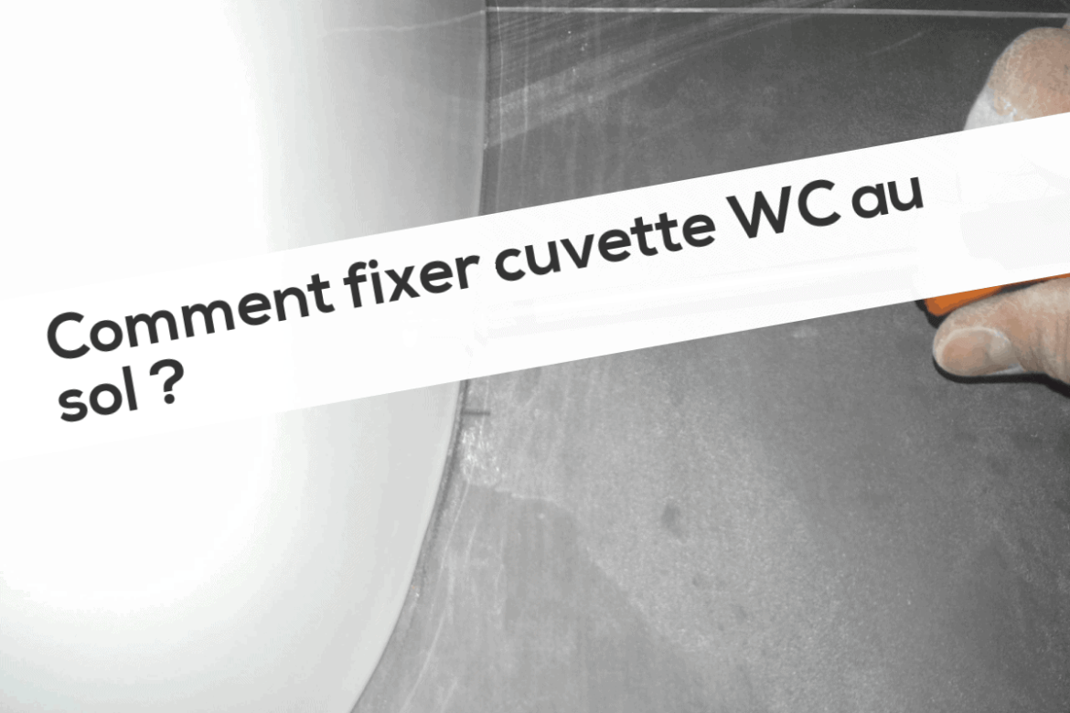 Comment changer la cuvette des WC ?